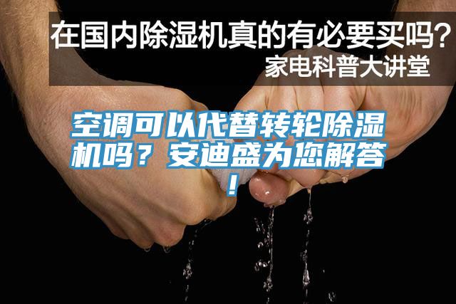 空調(diào)可以代替轉(zhuǎn)輪除濕機嗎？安迪盛為您解答！