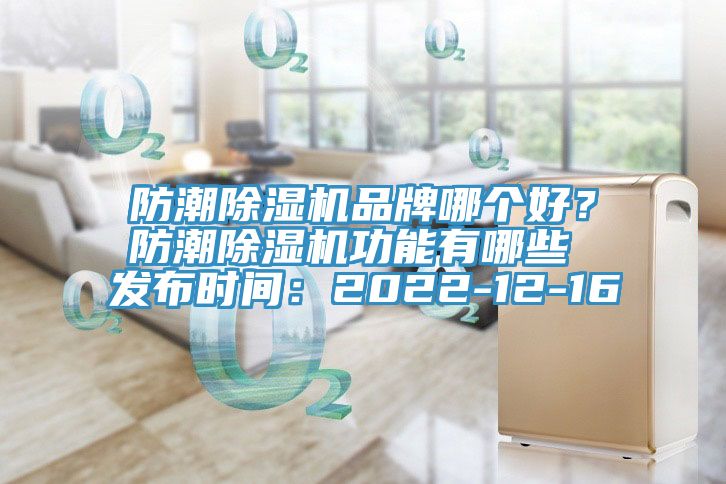 防潮除濕機品牌哪個好？防潮除濕機功能有哪些 發布時間：2022-12-16