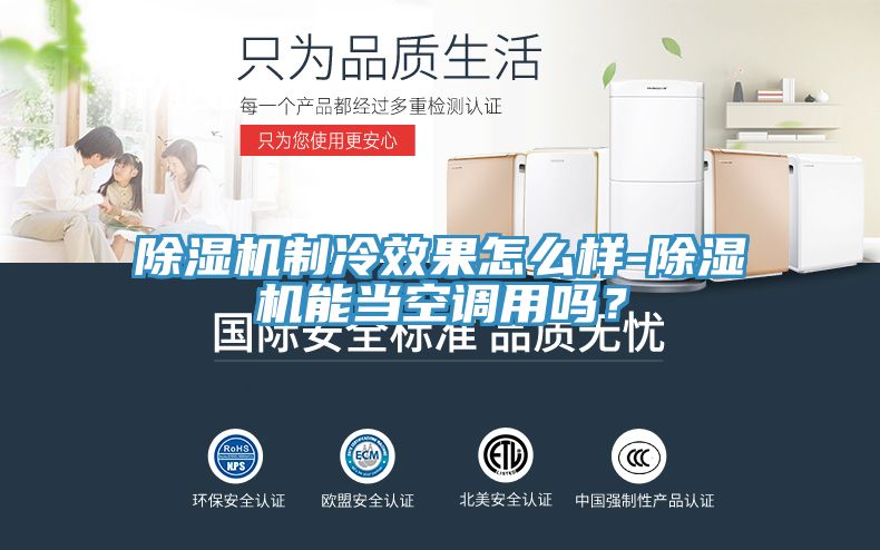 除濕機制冷效果怎么樣-除濕機能當空調用嗎？