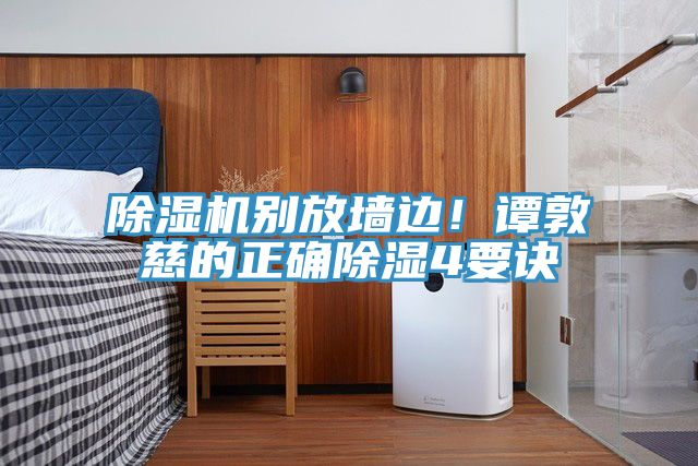 除濕機別放墻邊！譚敦慈的正確除濕4要訣