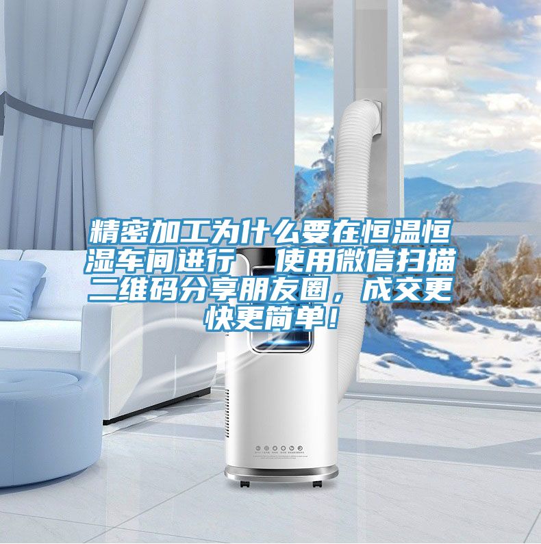 精密加工為什么要在恒溫恒濕車間進(jìn)行  使用微信掃描二維碼分享朋友圈，成交更快更簡單！