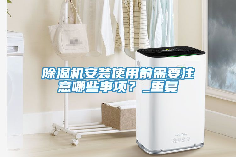 除濕機安裝使用前需要注意哪些事項?_重復