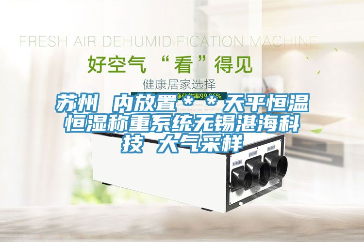蘇州 內放置**天平恒溫恒濕稱重系統無錫湛海科技 大氣采樣
