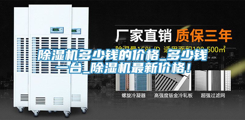 除濕機多少錢的價格_多少錢一臺_除濕機最新價格!