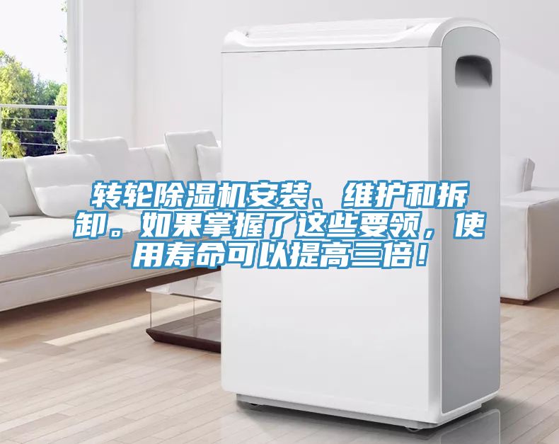 轉(zhuǎn)輪除濕機(jī)安裝、維護(hù)和拆卸。如果掌握了這些要領(lǐng),使用壽命可以提高三倍!