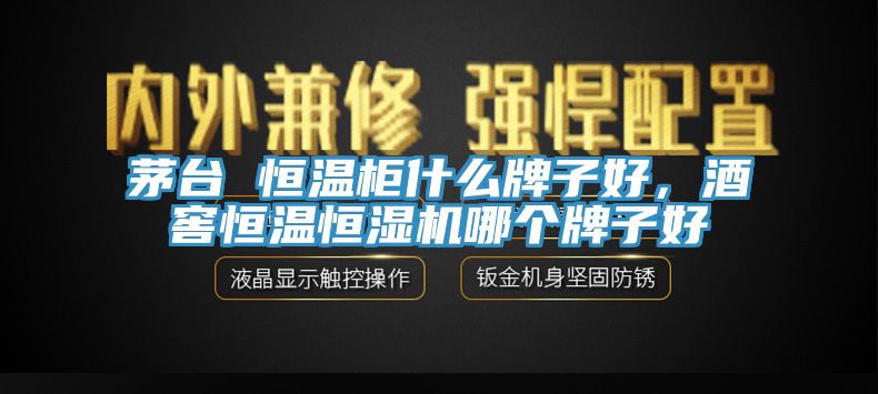 茅臺(tái) 恒溫柜什么牌子好，酒窖恒溫恒濕機(jī)哪個(gè)牌子好