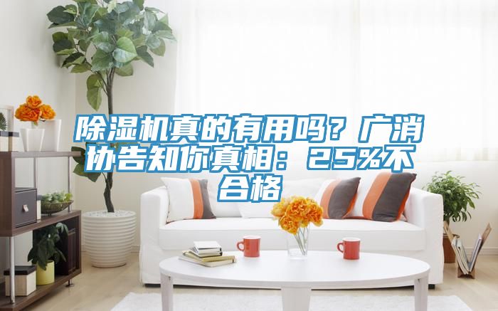 除濕機真的有用嗎？廣消協(xié)告知你真相：25%不合格
