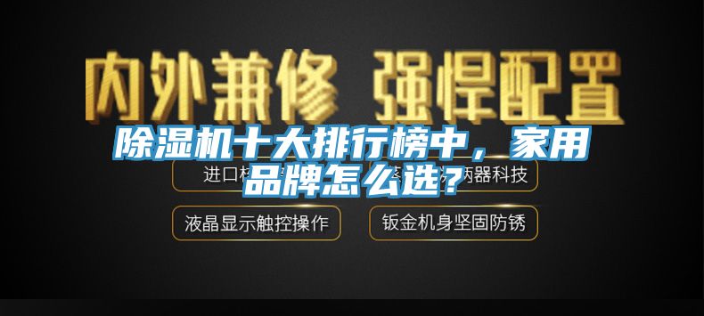 除濕機十大排行榜中，家用品牌怎么選？