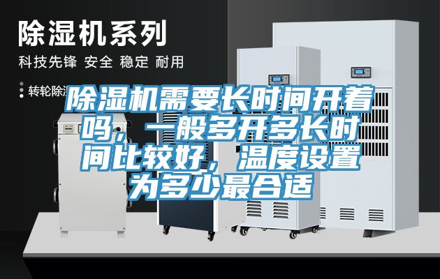 除濕機(jī)需要長(zhǎng)時(shí)間開(kāi)著嗎，一般多開(kāi)多長(zhǎng)時(shí)間比較好，溫度設(shè)置為多少最合適