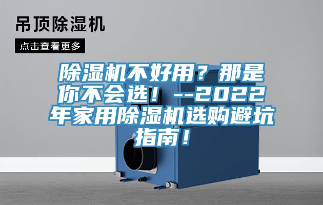 除濕機不好用？那是你不會選！--2022年家用除濕機選購避坑指南！