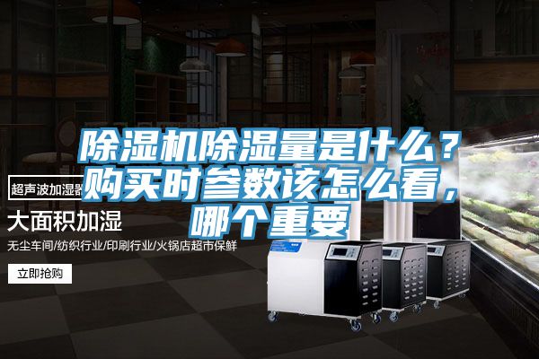 除濕機(jī)除濕量是什么？購(gòu)買(mǎi)時(shí)參數(shù)該怎么看，哪個(gè)重要